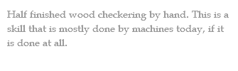 Half finished wood checkering by hand. This is a skill that is mostly done by machines today, if it is done at all. 